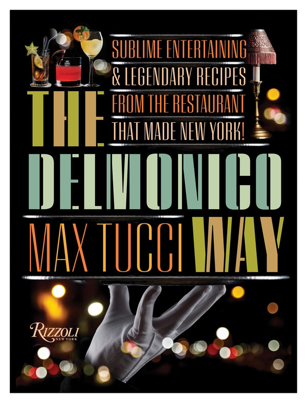 The Delmonico Way : Sublime Entertaining and Legendary Recipes from the Restaurant That Made New York
