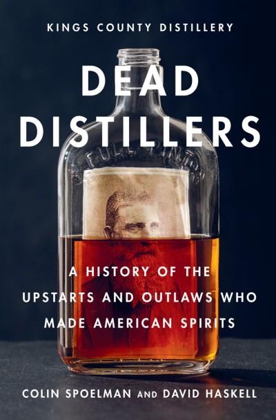 Book Cover: Dead Distillers: A History of the Upstarts and Outlaws Who Made American Spirits