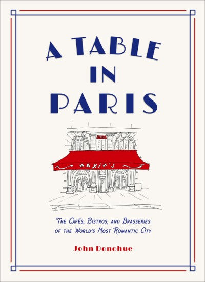 Book Cover: A Table in Paris: The Cafés, Bistros, and Brasseries of the World's Most Romantic City