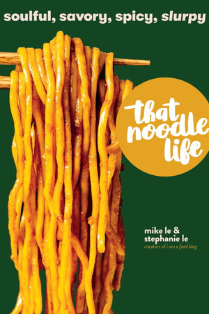 Book Cover: That Noodle Life: Soulful, Savory, Spicy, Slurpy