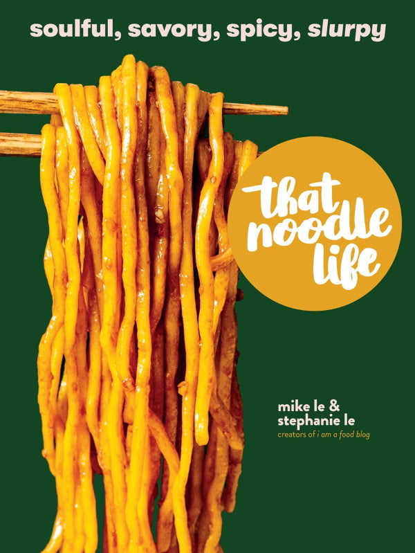 Book Cover: That Noodle Life: Soulful, Savory, Spicy, Slurpy