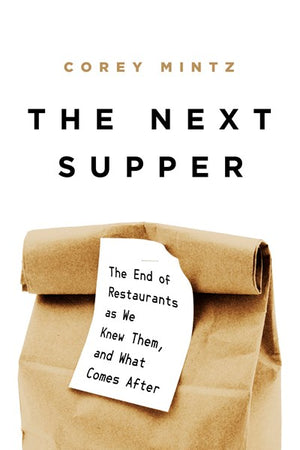 Book Cover: The Next Supper: The End of Restaurants as We Knew Them, and What Comes After