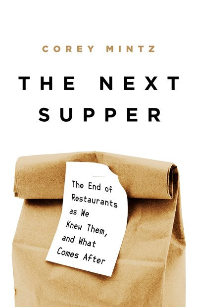 Book Cover: The Next Supper: The End of Restaurants as We Knew Them, and What Comes After