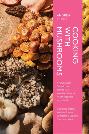 Book Cover: Cooking with Mushrooms  A Fungi Lover's Guide to the World's Most Versatile, Flavorful, Health-Boosting Ingredients