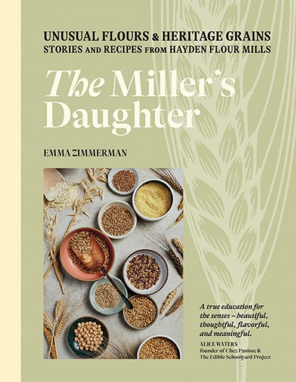 Book Cover: The Miller's Daughter: Unusual Flours & Heritage Grains: Stories and Recipes from Hayden Flour Mills