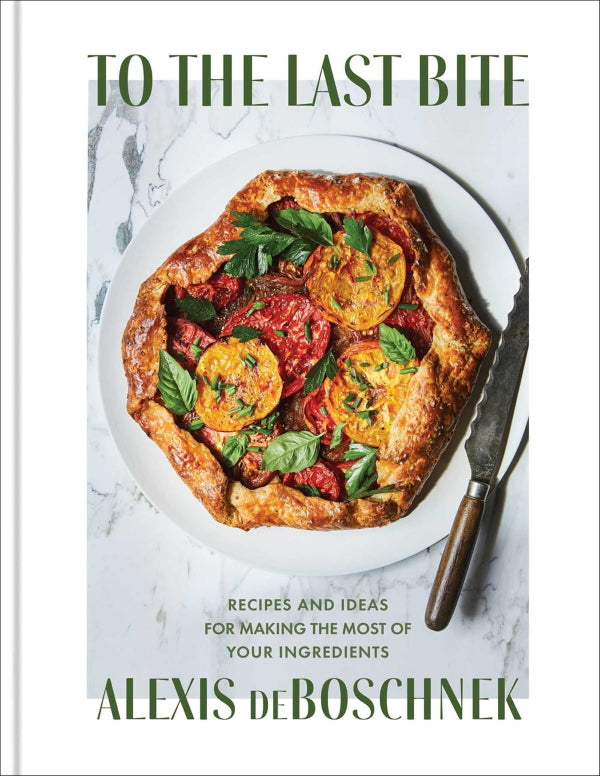 Book Cover: To the Last Bite: Recipes and Ideas for Making the Most of Your Ingredients