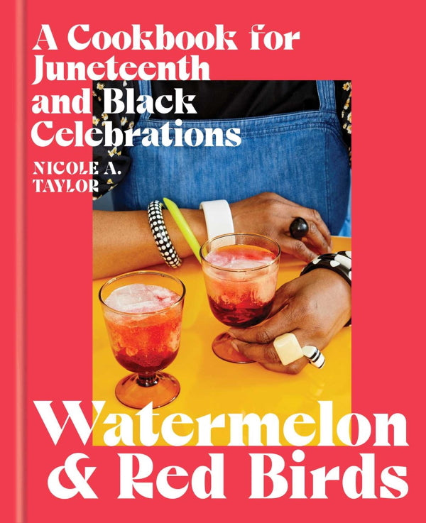 Book Cover: Watermelon and Red Birds: A Cookbook for Juneteenth and Black Celebrations