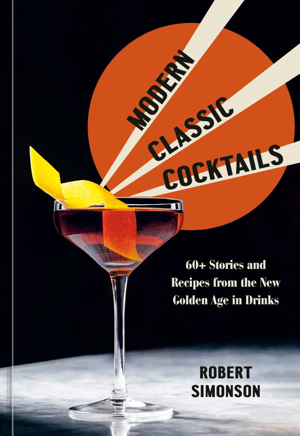 Book Cover: Modern Classic Cocktails: 60+ Stories and Recipes from the New Golden Age in Drinks