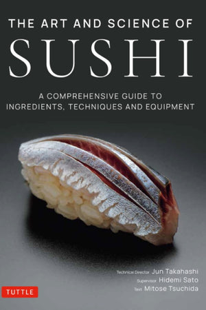 Book Cover: The Art and Science of Sushi: A Comprehensive Guide to Ingredients, Techniques and Equipment