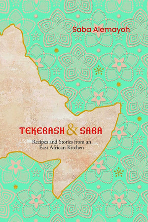 Book Cover: Tekebash and Saba: Recipes and Stories from an East African Kitchen