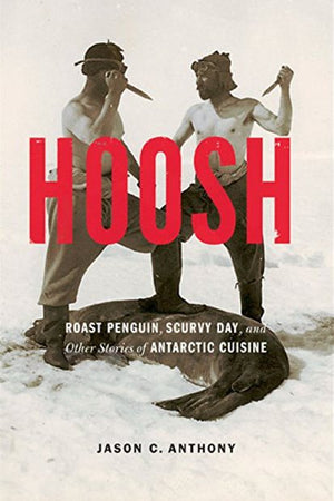 Book Cover: Hoosh: Roast Penguin, Scurvy Day, and Other Stories of Antarctic Cuisine