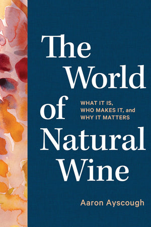 Book Cover: The World of Natural Wine: What It Is, Who Makes It, and Why It Matters