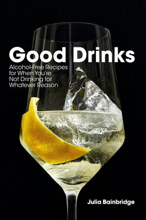 Book Cover: Good Drinks; Alcohol-free Recipes for When You're Not Drinking for Whatever Reason