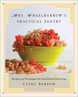 Book Cover: OP: Mrs. Wheelbarrow's Practical Pantry: Recipes and Techniques for Year-round Prese
