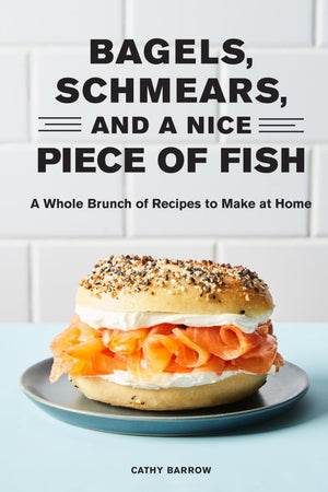 Book Cover: Bagels, Schmears, and A Nice Piece of Fish: A Whole Brunch of Recipes to Make at Home