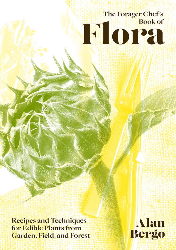 Book Cover: Forager Chef's Book of Flora, The: Recipes and Techniques for Edible Plants from Garden, Field, and Forest