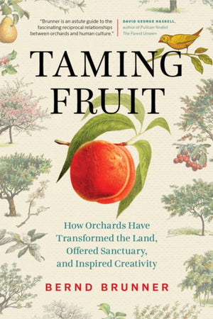 Book Cover: Taming Fruit: How Orchards Have Transformed the Land, Offered Sanctuary, and Inspired Creativity