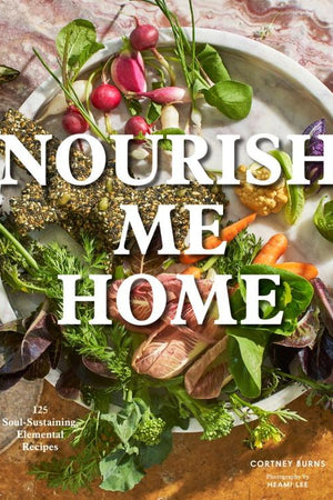 Book Cover: Nourish Me Home; 125 Soul-Sustaining Elemental Recipes