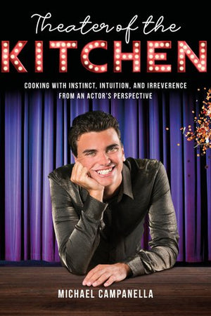 Book Cover: Theater of the Kitchen: Cooking with Instinct, Intuition, and Irreverance from an Actor's Perspective