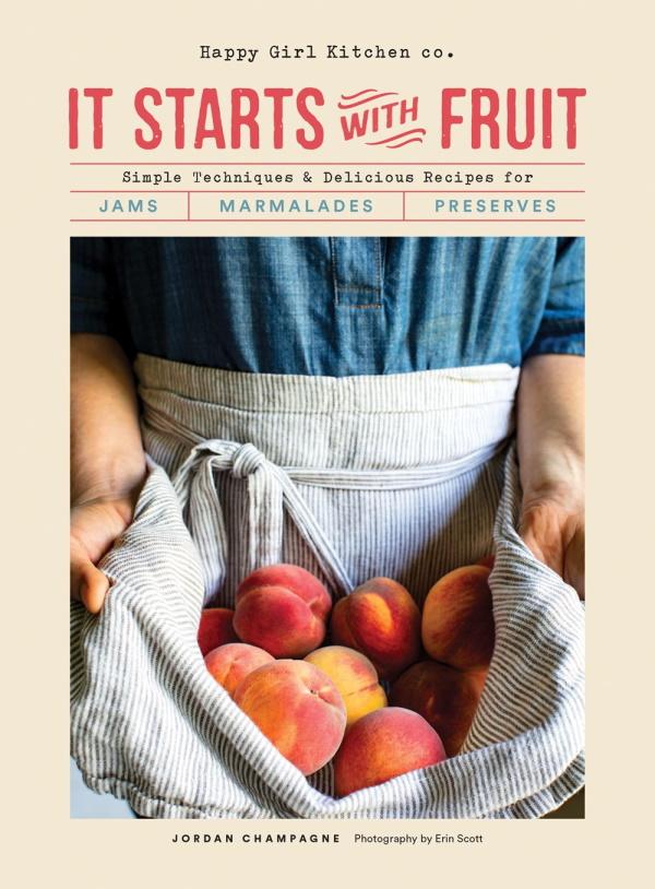 Book Cover: It Starts With Fruit: Simple Techniques & Delicious Recipes for Jams Marmalades