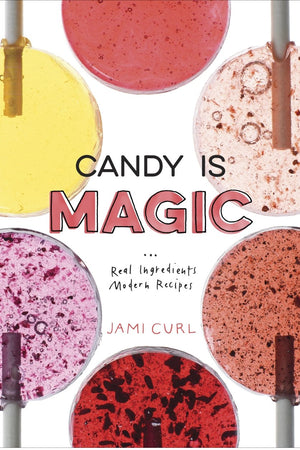 Book Cover: Candy Is Magic: Real Ingredients Modern Recipes