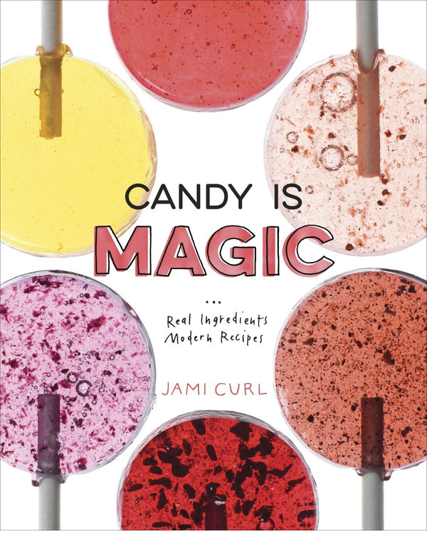 Book Cover: Candy Is Magic: Real Ingredients Modern Recipes