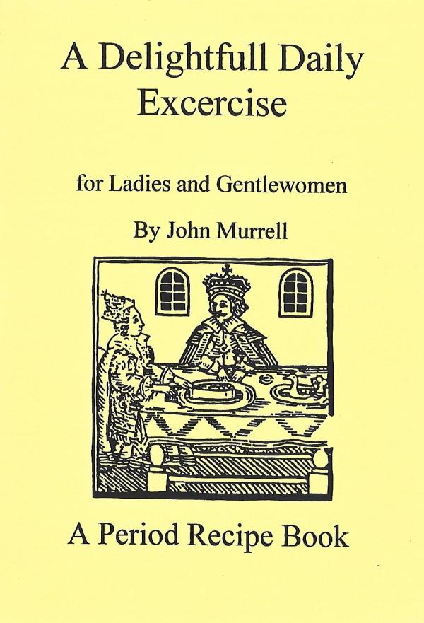 Book Cover: A Delightfull Daily Excercise for Ladies and Gentlewomen by John Murrell: A Period Recipe Book