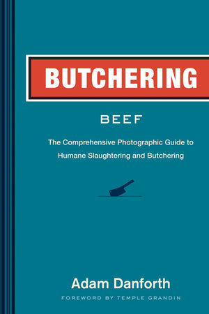 Book Cover: Butchering Beef: The Comprehensive Photographic Guide to Humane Slaughtering and Butchering (paperback)