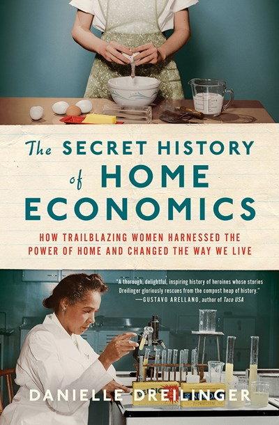 Book Cover: Secret History of Home Economics: How Trailblazing Women Harnessed the Power of Home and Changed the Way We Live