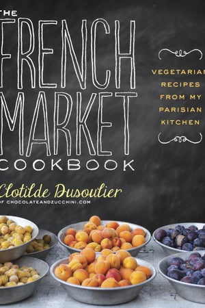 Book Cover: The French Market Cookbook: Vegetarian Recipes from My Parisian Kitchen