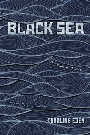 Book Cover: Black Sea: Dispatches and Recipes Through Darkness and Light