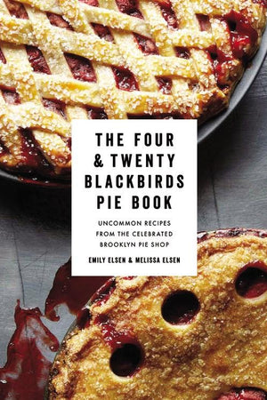 Book Cover: The Four & Twenty Blackbirds Pie Book: Uncommon Recipes from the Celebrated Brooklyn Pie Shop