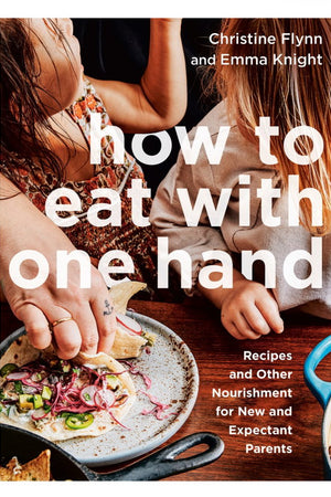 Book Cover: How to Eat with One Hand: Recipes and Other Nourishment for New and Expectant Parents