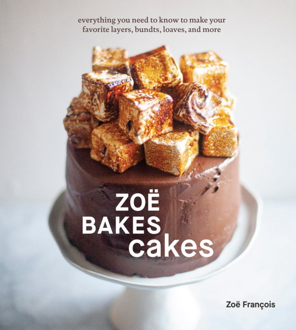 Book Cover: Zoë Bakes Cakes; Everything You Need to Know to Make Your Favorite Layers, Bundts, Loaves, and More