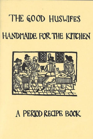 Book Cover: The Good Huswifes Handmaide for the Kitchen: A Period Recipe Book