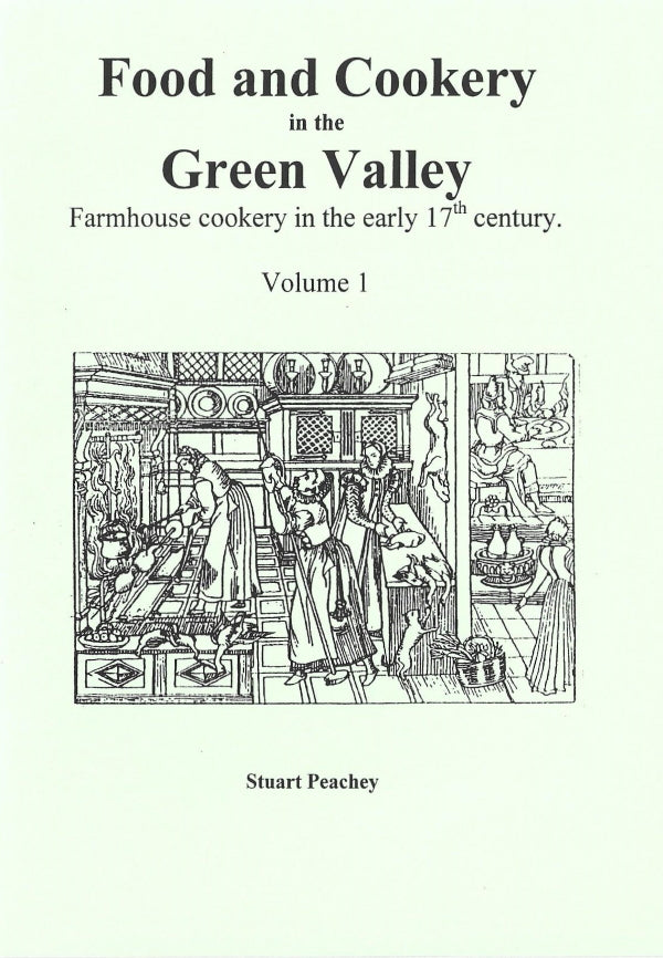 Book Cover: Food and Cookery in the Green Valley Vol 1: Farmhouse Cookery in the Early 17th Century