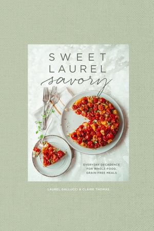 Book Cover: Sweet Laurel Savory: Everyday Decadence for Whole-Food, Grain-Free Meals