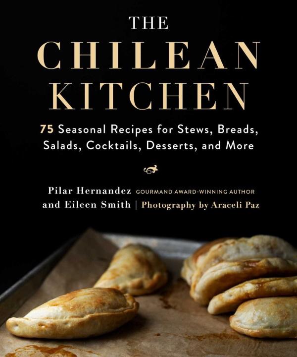 Book Cover: The Chilean Kitchen: 75 Seasonal Recipes for Stews, Breads, Salads, Cocktails, Desserts, and More