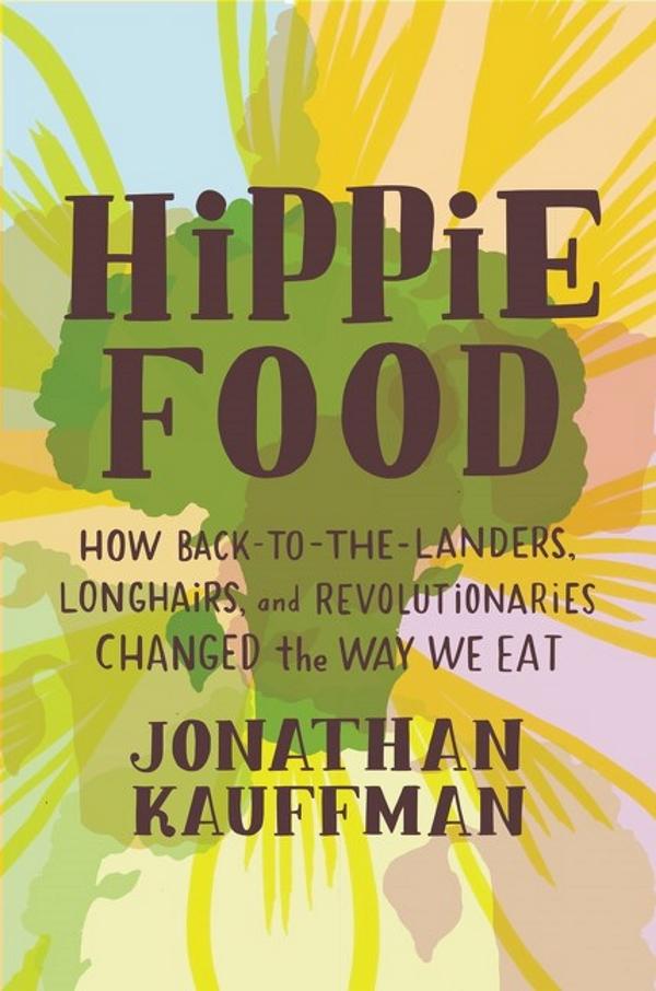 Book Cover: Hippie Food: How Back-to-the-Landers, Longhairs, and Revolutionaries Changed the Way We Eat (hardcover)