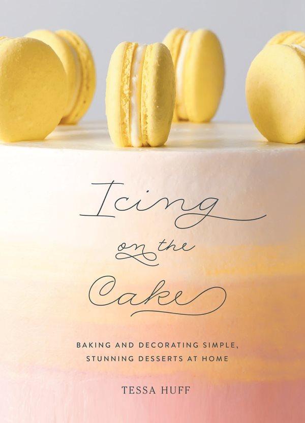 Book Cover: Icing on the Cake: Baking and Decorating Simple, Stunning Desserts at Home