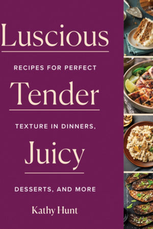 Book Cover: Luscious, Tender, Juicy : Recipes for Perfect Texture in Dinners, Desserts, and More