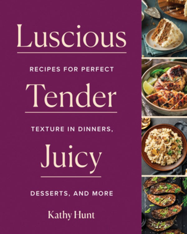 Book Cover: Luscious, Tender, Juicy : Recipes for Perfect Texture in Dinners, Desserts, and More