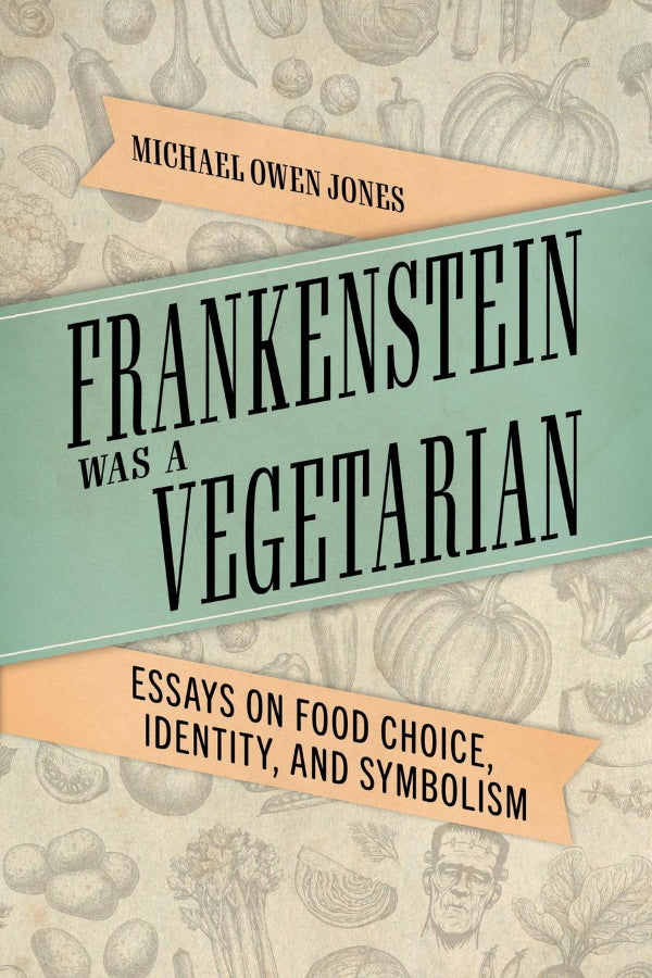 Book Cover: Frankenstein Was a Vegetarian: Essays on Food Choice, Identity, and Symbolism