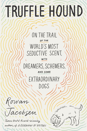 Book Cover: Truffle Hound: On the Trail of the World’s Most Seductive Scent, with Dreamers, Schemers, and Some Extraordinary Dogs
