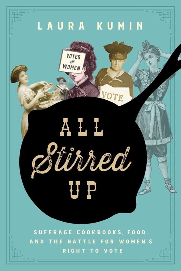 Book Cover: All Stirred Up: Suffrage Cookbooks, Food, and the Battle for Human Rights