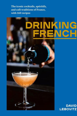 Book Cover: Drinking French: The Iconic Cocktails, Aperitifs, and Cafe Traditions of France,