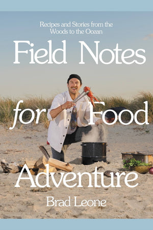 Book Cover: Field Notes for Food Adventure: Recipes and Stories from the Woods to the Ocean