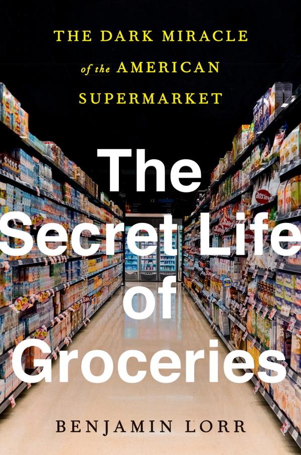 Book Cover: The Secret Life of Groceries: The Dark Miracle of the American Supermarket (hardcover)
