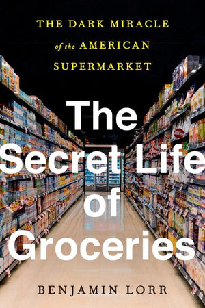 Book Cover: The Secret Life of Groceries: The Dark Miracle of the American Supermarket (paperback)