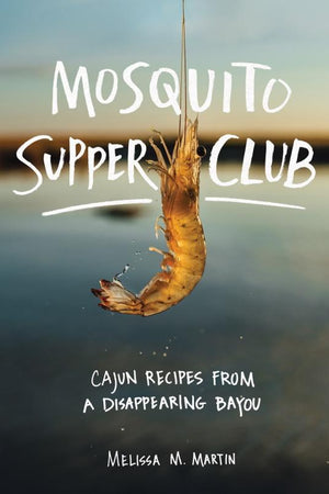 Book Cover: Mosquito Supper Club: Cajun Recipes from a Disappearing Bayou